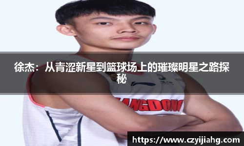 徐杰：从青涩新星到篮球场上的璀璨明星之路探秘